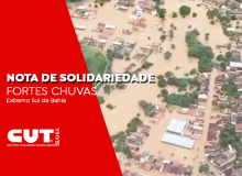 CUT-BA MANIFESTA SOLIDARIEDADE AOS ATINGIDOS PELAS FORTES CHUVA NO SUL DA BAHIA