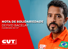 Nota de Apoio da CUT em solidariedade ao companheiro Deyvid Bacelar